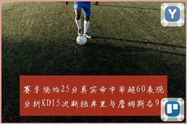 赛季场均25分真实命中率超60表现分析KD15次断档库里与詹姆斯各9次